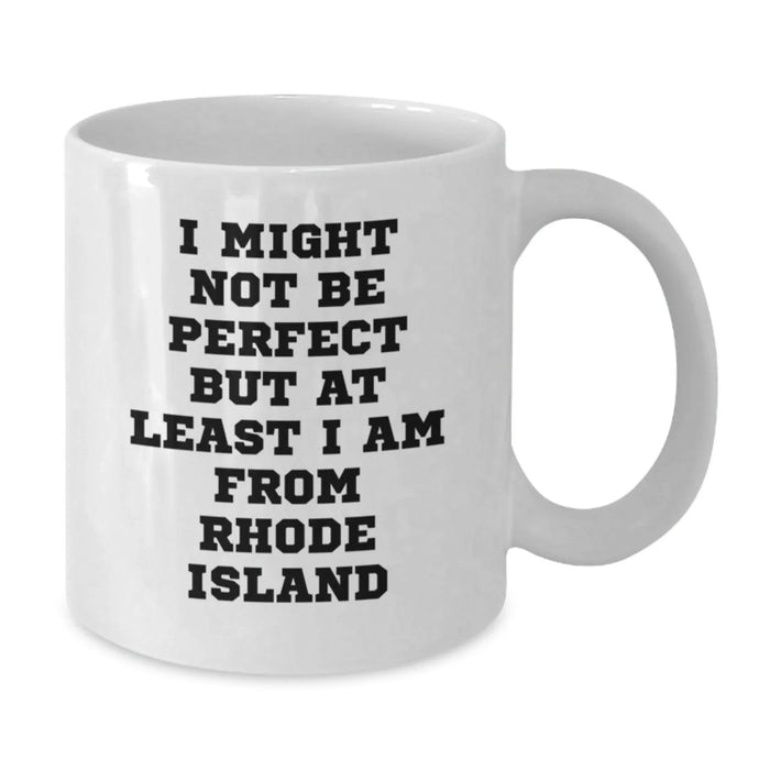 Funny Rhode Island Gifts for Friends from Rhode Island - White Coffee Mug, I Might Not Be Perfect But At Least I Am From Rhode Island Quote, Birthday Unique Gifts from Men - Additional
