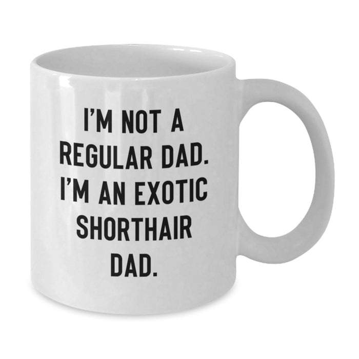 Funny Exotic Shorthair Cat Dad Gifts from Friends on Graduation Unique Occasion, White Coffee Mug I'm Not A Regular Dad. I'm An Exotic Shorthair Dad. - Additional