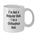 Funny Chihuahua Dad Quotes Gifts for Chihuahua Dog Lovers, Unique Birthday Unique Gifts from Friends to Chihuahua Mom or Dad - Additional