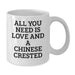 Funny Chinese Crested Dog White Coffee Mug Gifts for Christmas, Unique and Lovely 'All You Need Is Love And A Chinese Crested' Quote from Friends and Family - Additional