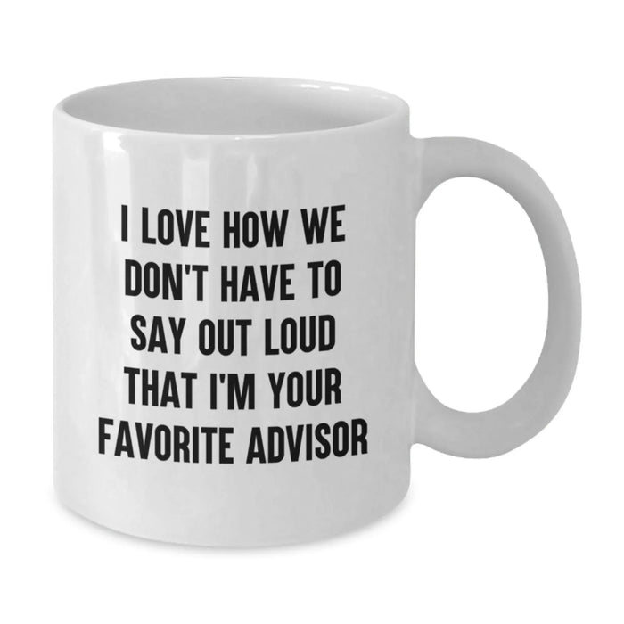 Funny Advisor Gifts from Friends, White Christmas Unique Coffee Mug, I Love How We Don't Have To Say Out Loud That I'm Your Favorite Advisor - Additional