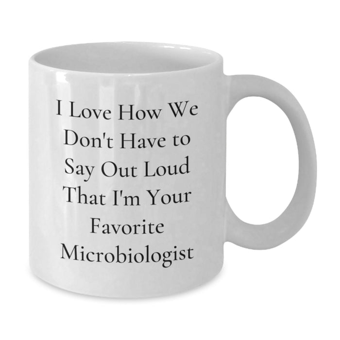 Funny Microbiologist Gifts from Friends to Graduation Unique Mugs for Men Women - I Love How We Don't Have To Say Out Loud That I'm Your Favorite Microbiologist - Additional