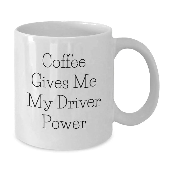 Funny Driver Coffee Mugs Gifts from Friends for Birthday, Unique White Coffee Mug for Driver, Coffee Gives Me My Driver Power Quote - Additional