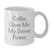 Funny Driver Coffee Mugs Gifts from Friends for Birthday, Unique White Coffee Mug for Driver, Coffee Gives Me My Driver Power Quote - Additional