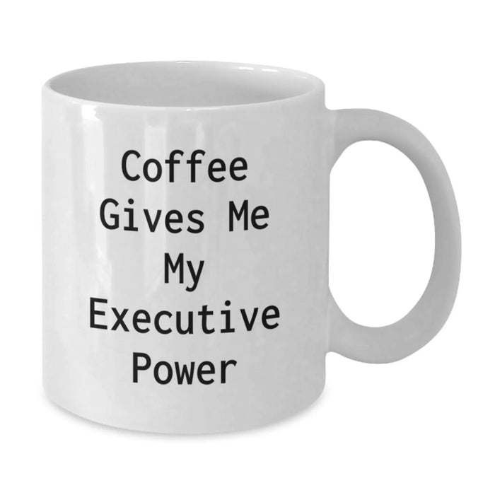 Executive Funny White Coffee Mug Gifts for Him - Coffee Gives Me My Executive Power - Unique Executive Gifts from Friends - Additional