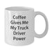 Funny Truck Driver Gifts from Friends, White Coffee Mug for Birthday Unique Gifts, Coffee Gives Me My Truck Driver Power - Additional