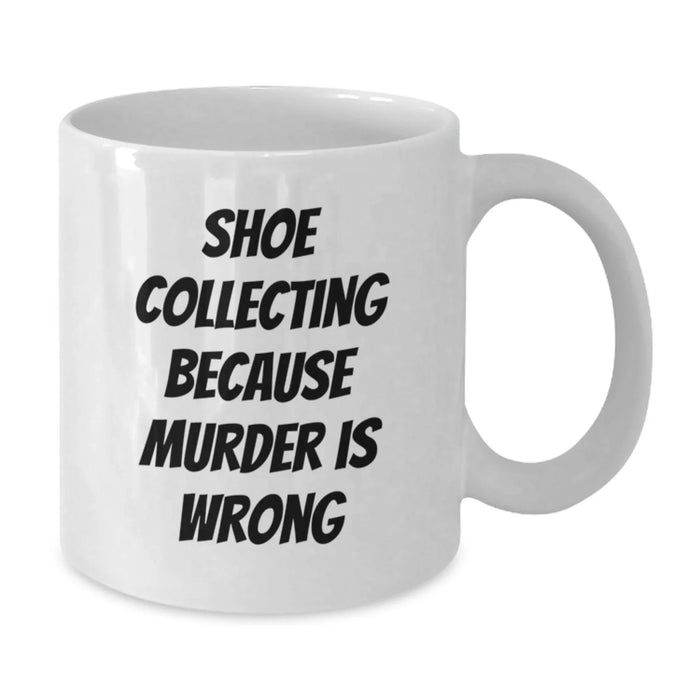 Funny Shoe Collecting White Coffee Mugs for Men - Gifts from Friends for Birthday Unique Gifts, Shoe Collecting Because Murder Is Wrong Quote, White Ceramic Mug - Additional