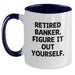 Funny Two Tone Coffee Mug for Banker Gifts, 'Retired Banker. Figure It Out Yourself.' Quote, Gifts from Men, Gifts for Banker, Birthday Unique Gifts - Main