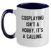 Funny Cosplaying Gifts from Mom Dad Friends for Cosplaying Enthusiasts Two Tone Coffee Mug, Cosplaying Isn't A Hobby. It's A Calling. - Main