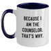 Funny Counselor Gifts, Gifts from Friends, Gifts for Counselor, Two Tone Coffee Mug, Because I Am The Counselor. That's Why. - Graduation Unique Gifts - Main