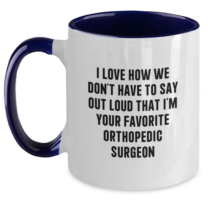 Funny Orthopedic Surgeon Gifts for Men, Funny Two Tone Coffee Mug, 'I Love How We Don't Have To Say Out Loud That I'm Your Favorite Orthopedic Surgeon' Christmas Unique Gifts from Friends to Family - Main
