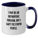 Funny Orthopedic Surgeon Gifts from Men for Orthopedic Surgeon - I May Be An Orthopedic Surgeon, But I Can't Fix Stupid People. Two Tone Coffee Mug for Christmas - Additional