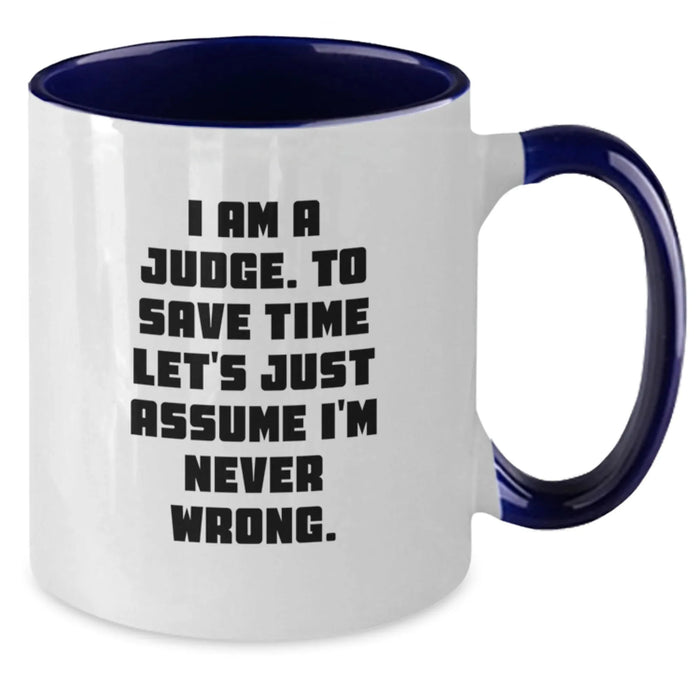 Funny Judge Gifts from Friends Two Tone Coffee Mugs with I Am A Judge. To Save Time Let's Just Assume I'm Never Wrong. - Great Birthday Unique Gifts for Judge - Additional