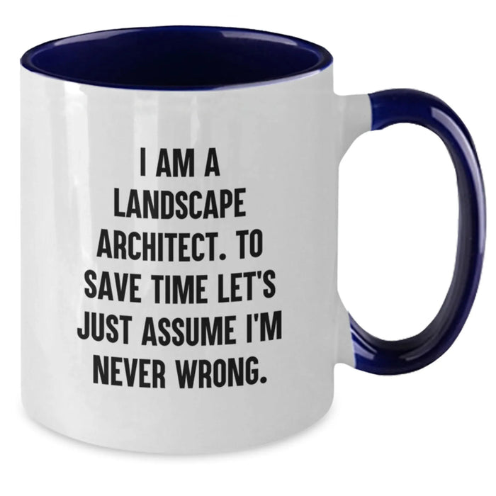 Funny Landscape Architect Gifts from Friends, Two Tone Coffee Mugs with - I Am A Landscape Architect. To Save Time Let's Just Assume I'm Never Wrong. - Birthday Unique Gifts for Landscape Architects - Additional