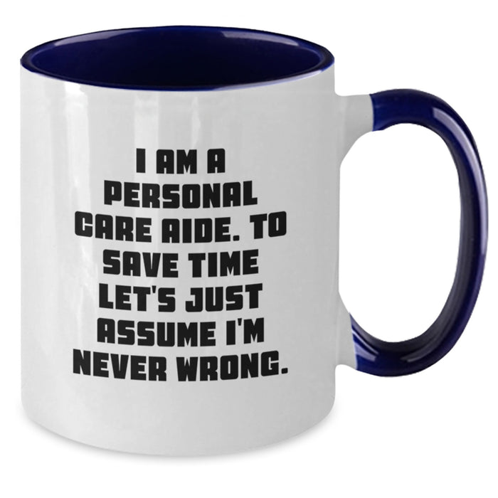 Funny Personal Care Aide Gifts from Family Members for Graduation Unique Gifts, Two Tone Coffee Mug Inspired by 'I Am A Personal Care Aide. To Save Time Let's Just Assume I'm Never Wrong.' - Additional