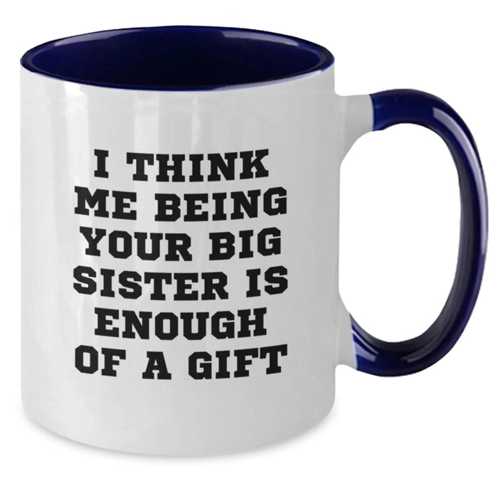 Funny Big Sister Gifts from Family - Christmas Unique Two Tone Coffee Mugs with I Think Me Being Your Big Sister Is Enough Of A Gift - Additional