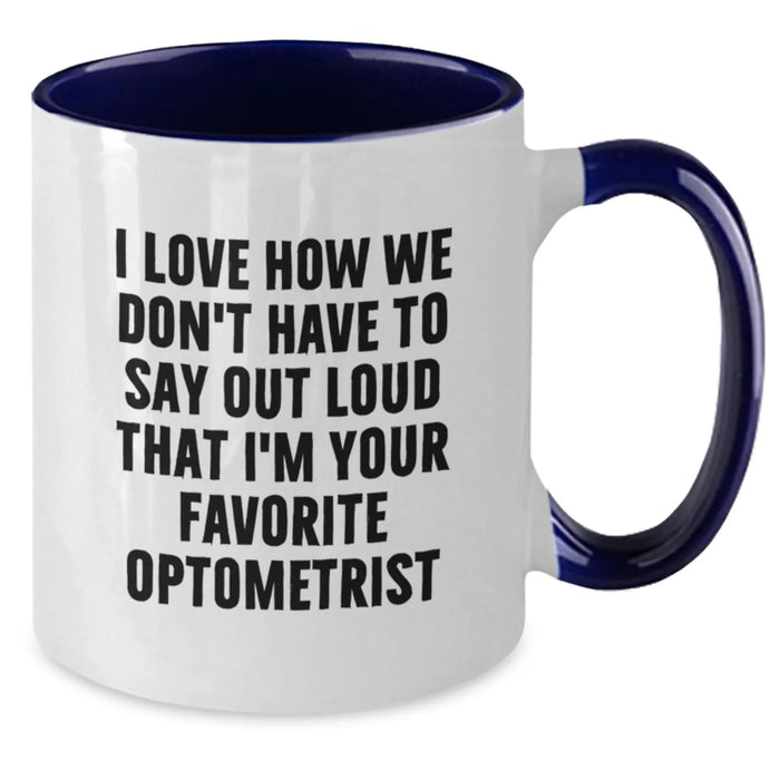 Funny Optometrist Gifts from Friends for Favorite Optometrist Birthday Unique Mugs Two Tone Coffee Mugs I Love How We Don't Have To Say Out Loud That I'm Your Favorite Optometrist - Additional