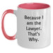 Funny Lawyer Gift, Because I Am The Lawyer. That's Why. Two Tone Coffee Mug - Main