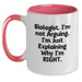 Funny Biologist Gifts from Friends, Unique Two Tone Coffee Mugs for Biologists, 'I'm Not Arguing. I'm Just Explaining Why I'm Right.' - Christmas Unique Gifts for Men, Women, Family, Coworkers - Main