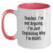 Funny Teacher Gifts, Unique Two Tone Coffee Mugs, 'I'm Not Arguing I'm Just Explaining Why I'm Right' Christmas Memorable Presents for Teacher from Family - Main
