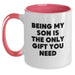 Unique Birthday Unique Gifts for Son, Funny Two Tone Coffee Mug - 'Being My Son Is The Only Gift You Need' - Gifts from Family for Men - Main