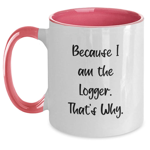 Funny Logger Gifts from Men for Valentine's Unique Two Tone Coffee Mugs, 'Because I Am The Logger. That's Why.' - Main