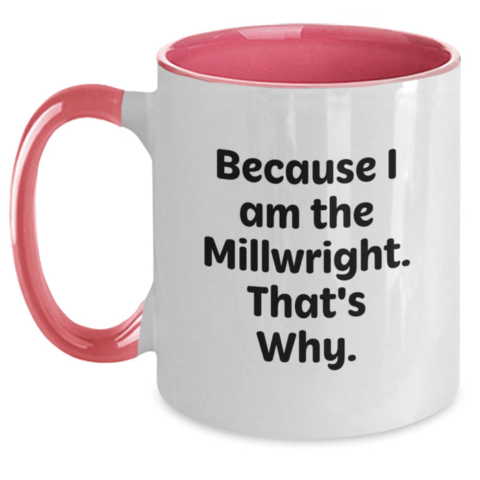 Millwright Humor Funny Quote Gifts from Friends for Valentine's Two Tone Coffee Mugs for Men Women Coworkers, Because I Am The Millwright. That's Why. - Main