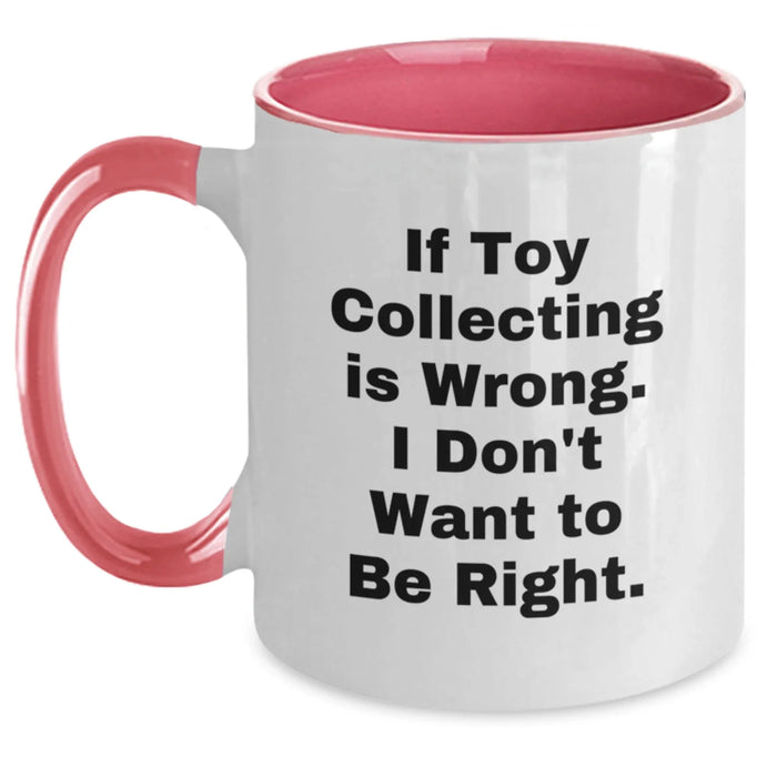 Funny Toy Collecting Gifts for Men, Women, Friends, and Family - 2 Tone Coffee Mug - Gifts from Men, Women, Friends, and Family - If Toy Collecting Is Wrong. I Don't Want To Be Right. - Main
