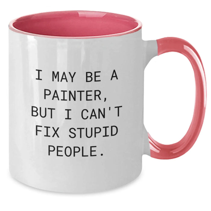 Funny Painter Gifts from Friends - I May Be A Painter, But I Can't Fix Stupid People. Two Tone Coffee Mug for Graduation - Additional
