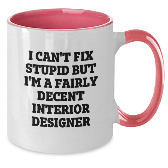 Funny Interior Designer Gifts from Friends - Cute Two Tone Coffee Mug for Interior Designer - I Can't Fix Stupid But I'm A Fairly Decent Interior Designer, Valentine's Unique Gifts - Additional