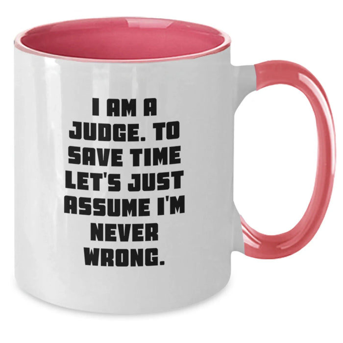 Funny Judge Gifts from Friends Two Tone Coffee Mugs with I Am A Judge. To Save Time Let's Just Assume I'm Never Wrong. - Great Birthday Unique Gifts for Judge - Additional