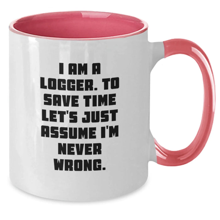 Funny Logger Gifts from Friends - I Am A Logger. To Save Time Let's Just Assume I'm Never Wrong. Two Tone Coffee Mug, Birthday Unique Gifts for Logger Men - Additional