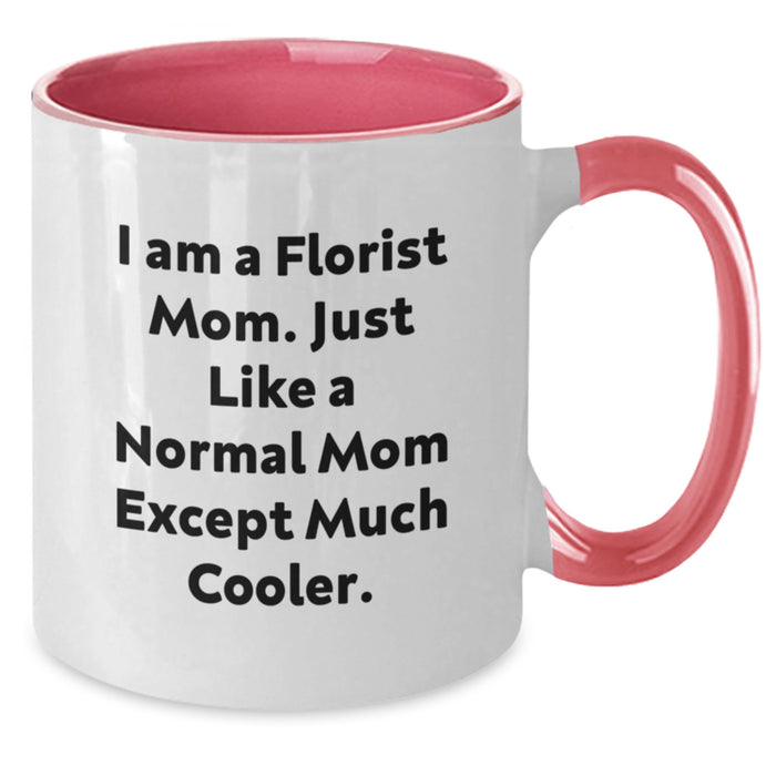 Funny Florist Gifts from Mom, Unique Graduation Gifts for Men Women Friends Family - Two Tone Coffee Mug, I Am A Florist Mom - Just Like A Normal Mom Except Much Cooler - Additional