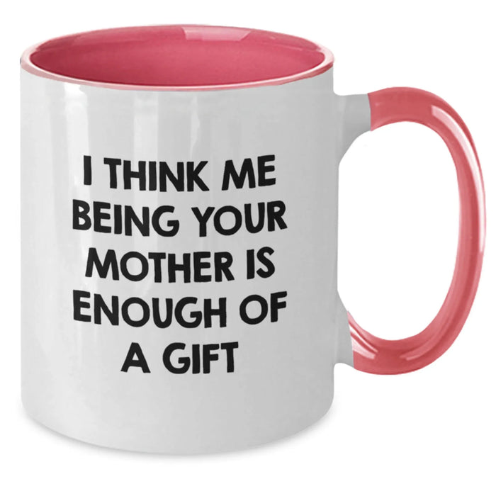 Funny Mother Gifts - I Think Me Being Your Mother Is Enough Of A Gift Two Tone Coffee Mug for Graduation, Gifts from Mom, Gifts for Mother, Funny Gifts - Additional