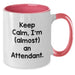 Funny Keep Calm Attendant Gifts from Friends for Birthday Two Tone Coffee Mug, I'm (almost) An Attendant., Attendant Mug, Unique Gifts for Attendant - Additional