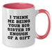 Funny Big Sister Gifts from Family - Christmas Unique Two Tone Coffee Mugs with I Think Me Being Your Big Sister Is Enough Of A Gift - Additional