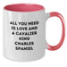 Funny Cavalier King Charles Spaniel Dog Gifts for Men Women Friends Family - All You Need Is Love And A Cavalier King Charles Spaniel Christmas Unique Gifts, Gifts from Family to Friends - Additional