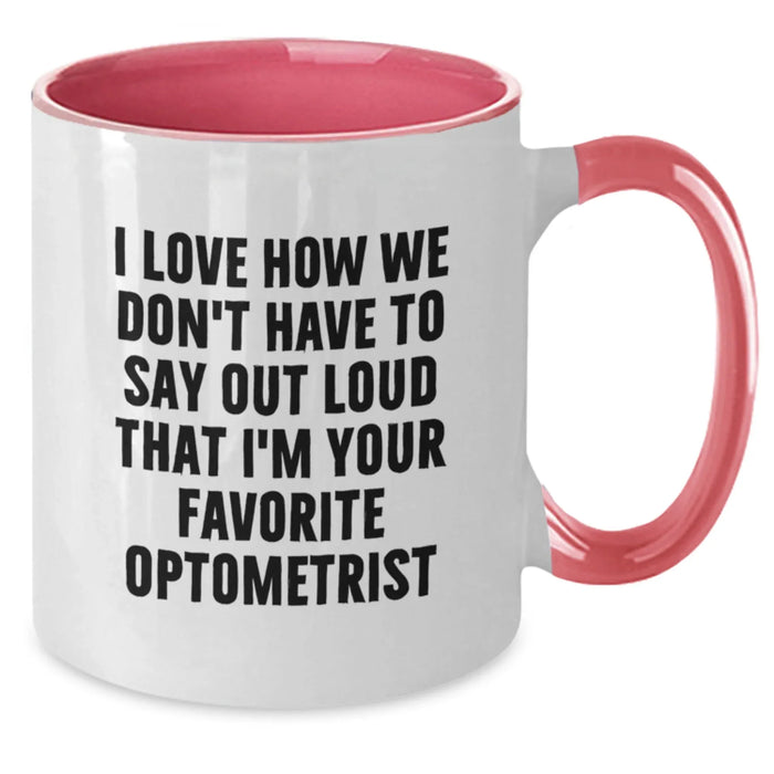 Funny Optometrist Gifts from Friends for Favorite Optometrist Birthday Unique Mugs Two Tone Coffee Mugs I Love How We Don't Have To Say Out Loud That I'm Your Favorite Optometrist - Additional