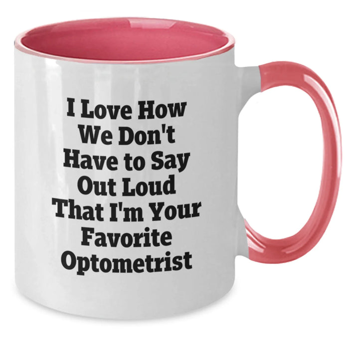 Funny Optometrist Gifts from Men to Friends, Two Tone Coffee Mug, 'I Love How We Don't Have To Say Out Loud That I'm Your Favorite Optometrist' - Additional