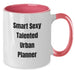 Funny Urban Planner Gifts from Friends for Smart, Sexy, Talented Urban Planner, Two Tone Coffee Mug - Birthday Unique Gifts - Additional