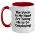 Funny Cosplaying Gifts from Friends for Cosplayers on Birthday Unique Mugs Two Tone Coffee Mug The Voices In My Head Are Telling Me To Go Cosplaying - Main