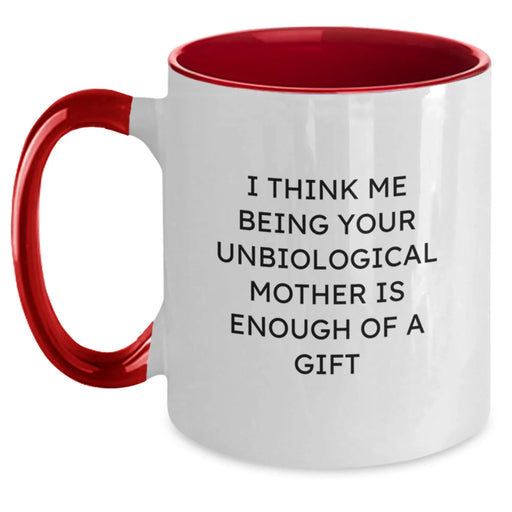 Funny Unbiological Mother Gifts for Her - 'I Think Me Being Your Unbiological Mother Is Enough Of A Gift' Two Tone Coffee Mug, Graduation Unique Gifts from Daughter, Son, or Friends - Main