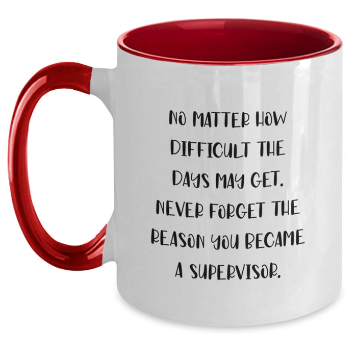 Funny Supervisor Gifts from Friends and Family - Two Tone Coffee Mug - 'No Matter How Difficult The Days May Get. Never Forget The Reason You Became A Supervisor.' - Main