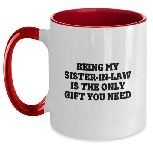 Funny Sister-in-law Gifts from Men - Being My Sister-in-law Is The Only Gift You Need, Unique Two Tone Coffee Mugs for Sister-in-law on Father's Day - Main