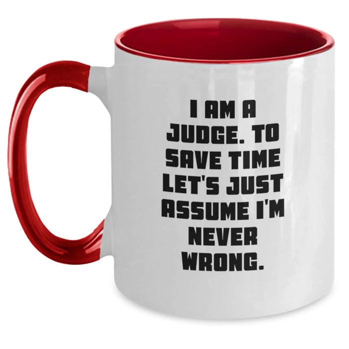 Funny Judge Gifts from Friends Two Tone Coffee Mugs with I Am A Judge. To Save Time Let's Just Assume I'm Never Wrong. - Great Birthday Unique Gifts for Judge - Main