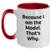 Funny Coffee Mugs for Model Enthusiasts - Gifts from Friends for Women on Valentine's - Two Tone Model Mug, 'Because I Am The Model. That's Why.' - Funny Model Gifts - Main