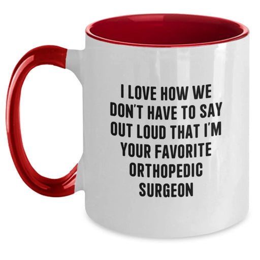 Funny Orthopedic Surgeon Gifts for Men, Funny Two Tone Coffee Mug, 'I Love How We Don't Have To Say Out Loud That I'm Your Favorite Orthopedic Surgeon' Christmas Unique Gifts from Friends to Family - Main