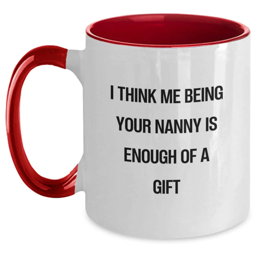 Funny Nanny Gifts from Women to Nanny - Two Tone Coffee Mug with 'I Think Me Being Your Nanny Is Enough Of A Gift' - Christmas Unique Gifts for Nanny - Main