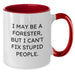 Forester Humor Gifts from Friends and Family for Birthday, I May Be A Forester, But I Can't Fix Stupid People. Two Tone Coffee Mug - Additional