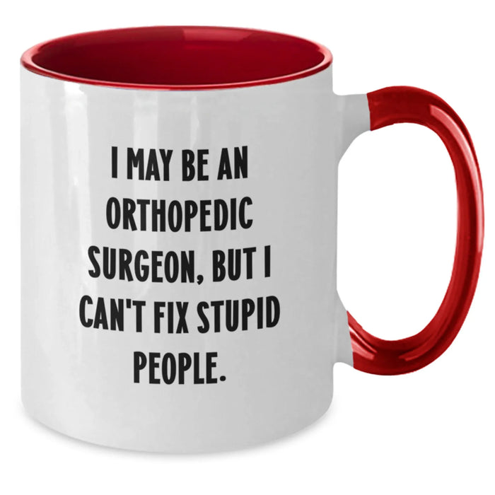 Funny Orthopedic Surgeon Gifts from Men for Orthopedic Surgeon - I May Be An Orthopedic Surgeon, But I Can't Fix Stupid People. Two Tone Coffee Mug for Christmas - Additional